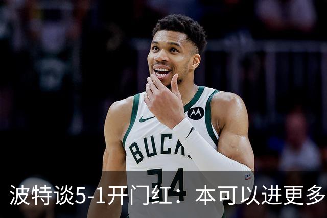 波特谈5-1开门红：本可以进更多，伊萨克和约克雷斯的配合很默契